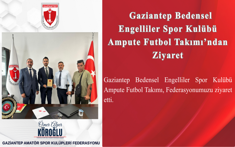 Gaziantep Bedensel Engelliler Spor Kulübü Ampute Futbol Takımı’ndan Ziyaret